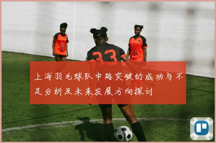 上海羽毛球队中路突破的成功与不足分析及未来发展方向探讨