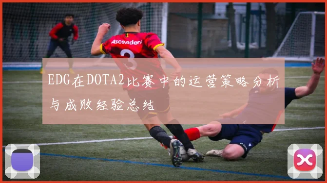 EDG在DOTA2比赛中的运营策略分析与成败经验总结