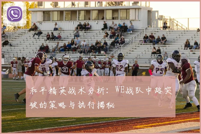 和平精英战术分析：WE战队中路突破的策略与执行揭秘
